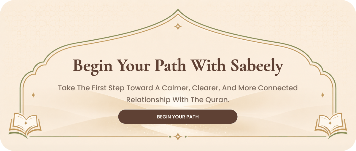 Begin Your Path With Sabeely — Take the first step toward a calmer, clearer, and more connected relationship with the Quran.