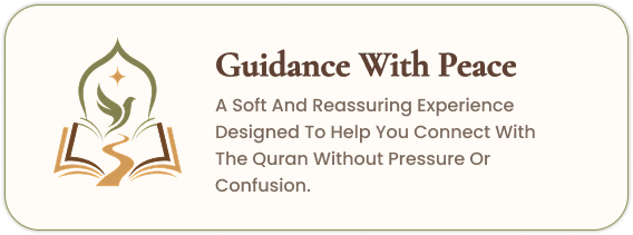 Guidance With Peace — A soft and reassuring experience designed to help you connect with the Quran without pressure or confusion.